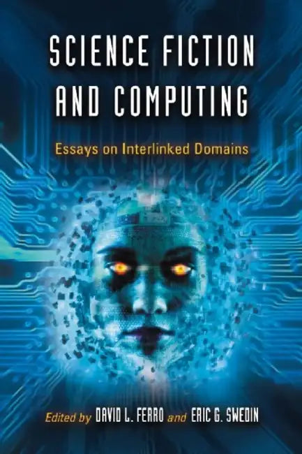 Science Fiction and Computing: Essays on Interlinked Domains by David L. Ferro, Eric G. Swedin