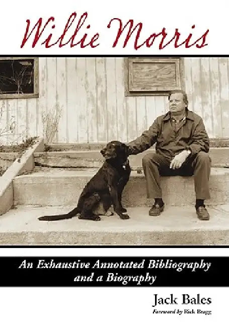 Willie Morris: An Exhaustive Annotated Bibliography and a Biography by Jack Bales