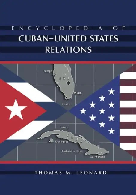 Encyclopedia of Cuban-United States Relations by Thomas M. Leonard