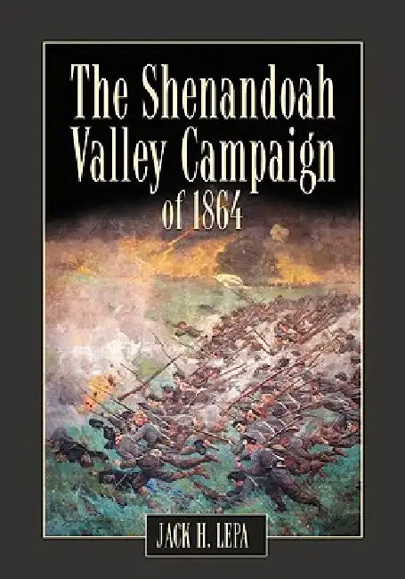 The Shenandoah Valley Campaign of 1864 by Jack H. Lepa