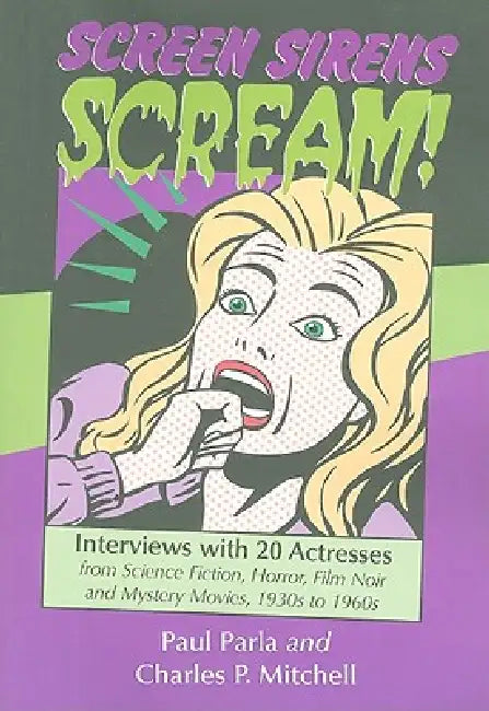 Screen Sirens Scream!: Interviews with 20 Actresses from Science Fiction, Horror, Film Noir and Mystery Movies, 1930s to 1960s by Paul Parla, Charles P. Mitchell