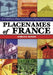Placenames of France: Over 4,000 Towns, Villages, Natural Features, Regions and Departments by Adrian Room