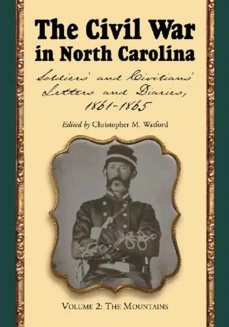 The Civil War in North Carolina, Volume 2: The Mountains: Soldiers' and Civilians' Letters and Diaries, 1861-1865 by Christopher M. Watford