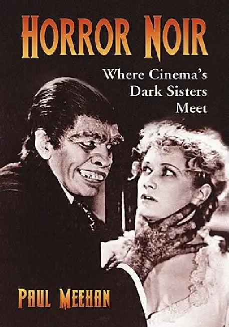 Horror Noir: Where Cinema's Dark Sisters Meet by Paul Meehan