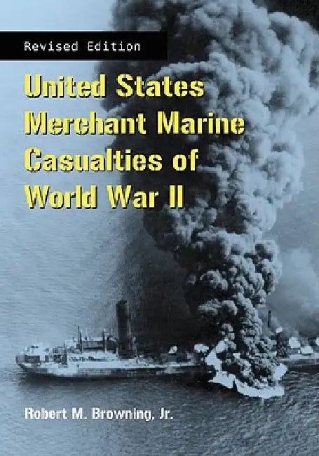 United States Merchant Marine Casualties of World War II, REV Ed. by Robert M. Browning