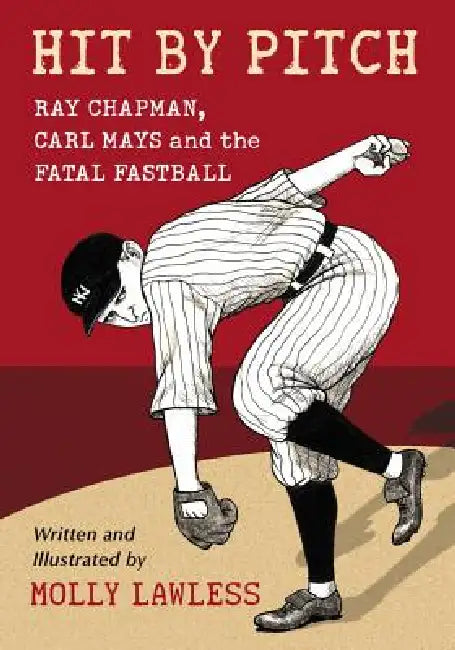 Hit by Pitch: Ray Chapman, Carl Mays and the Fatal Fastball by Molly Lawless