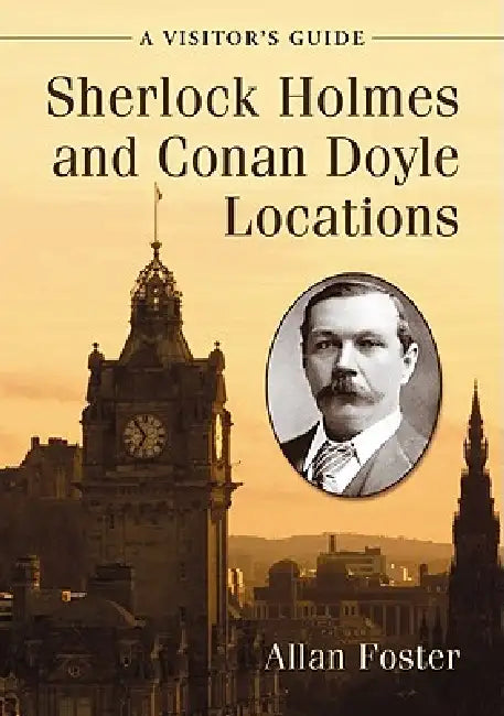 Sherlock Holmes and Conan Doyle Locations: A Visitor's Guide by Allan Foster