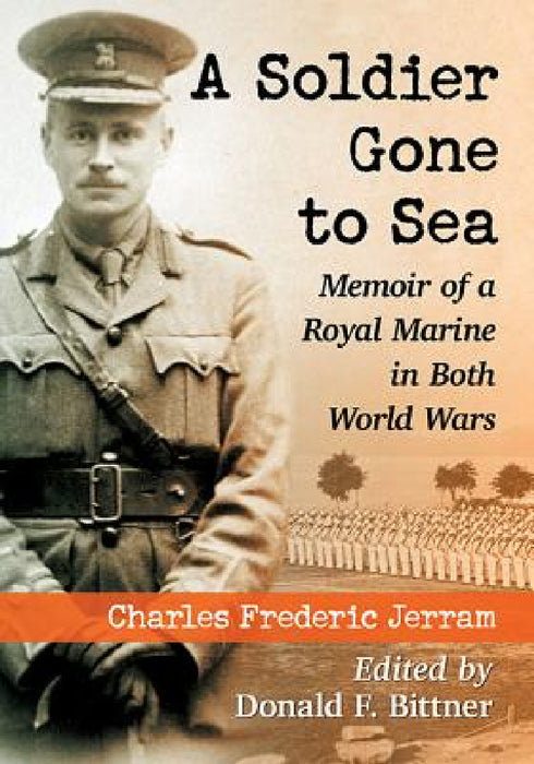 A Soldier Gone to Sea: Memoir of a Royal Marine in Both World Wars by Charles Frederic Jerram