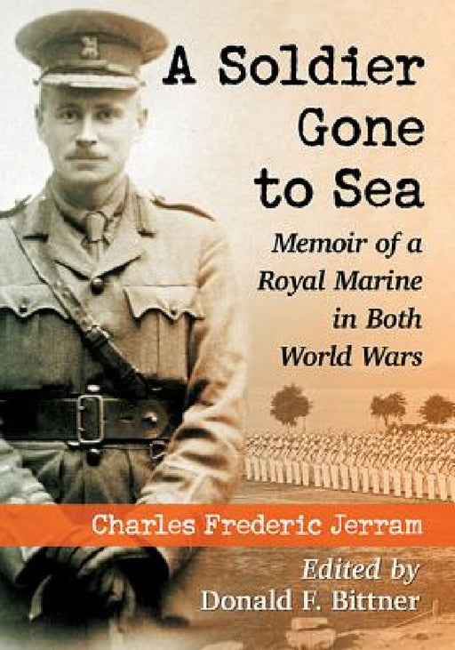A Soldier Gone to Sea: Memoir of a Royal Marine in Both World Wars by Charles Frederic Jerram
