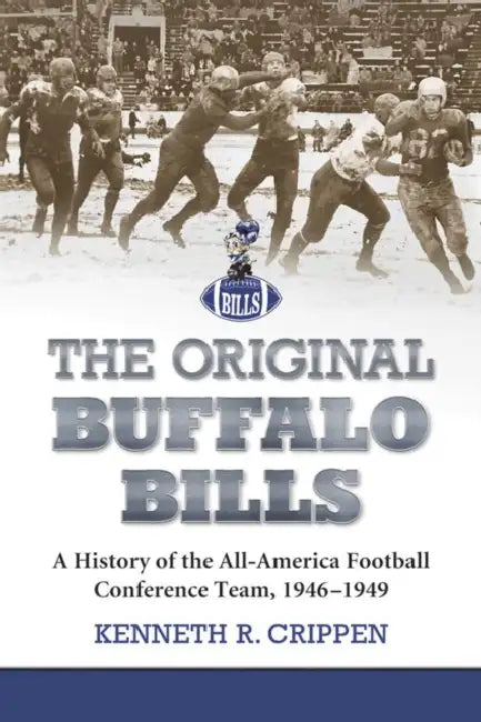 The Original Buffalo Bills: A History of the All-America Football Conference Team, 1946-1949 by Kenneth R. Crippen