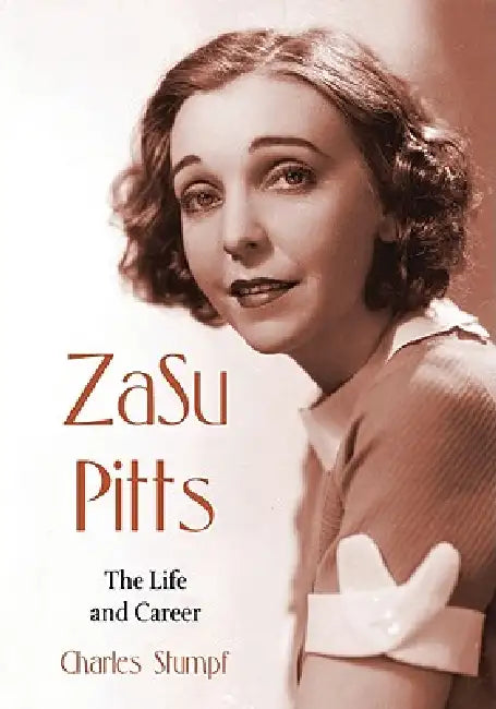 ZaSu Pitts: The Life and Career by Charles Stumpf
