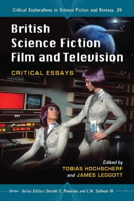 British Science Fiction Film and Television: Critical Essays by Tobias Hochscherf, James Leggott, Donald E. Palumbo