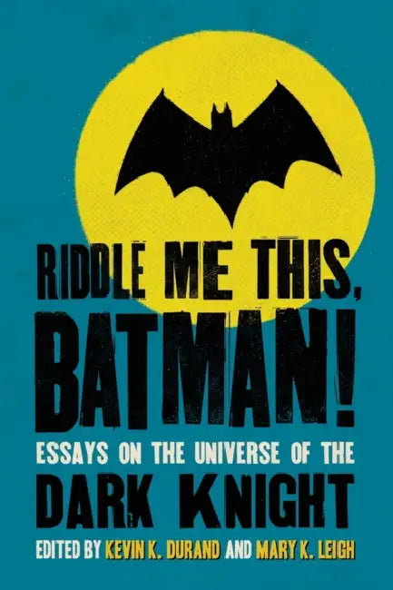 Riddle Me This, Batman!: Essays on the Universe of the Dark Knight by Kevin K. Durand, Mary K. Leigh