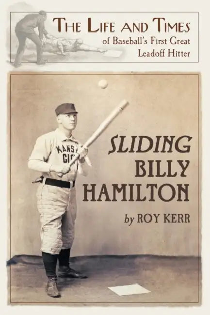 Sliding Billy Hamilton: The Life and Times of Baseball's First Great Leadoff Hitter by Roy Kerr