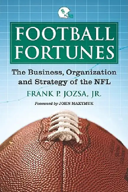 Football Fortunes: The Business, Organization and Strategy of the NFL by Frank P. Jozsa