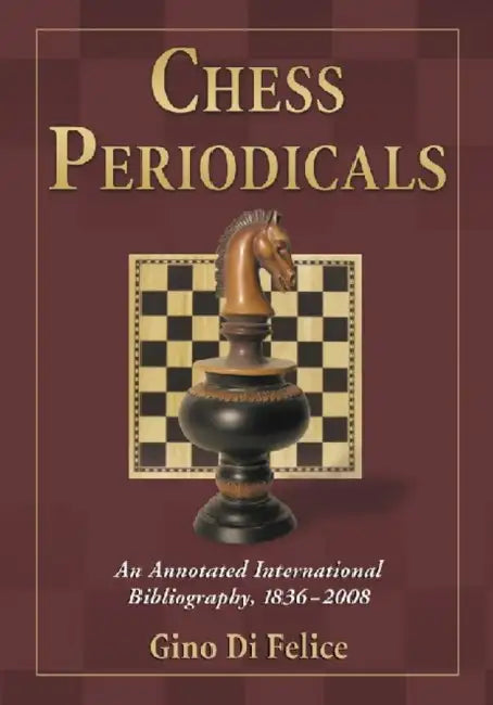 Chess Periodicals: An Annotated International Bibliography, 1836-2008 by Gino Di Felice