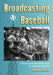 Broadcasting Baseball: A History of the National Pastime on Radio and Television by Eldon L. Ham