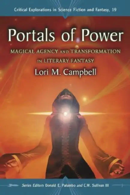 Portals of Power: Magical Agency and Transformation in Literary Fantasy by Lori M. Campbell, Donald E. Palumbo, III Sullivan C. W.