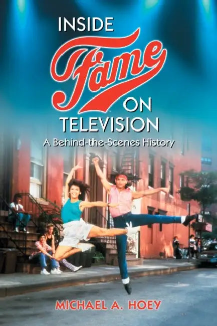 Inside Fame on Television: A Behind-the-Scenes History by Michael A. Hoey