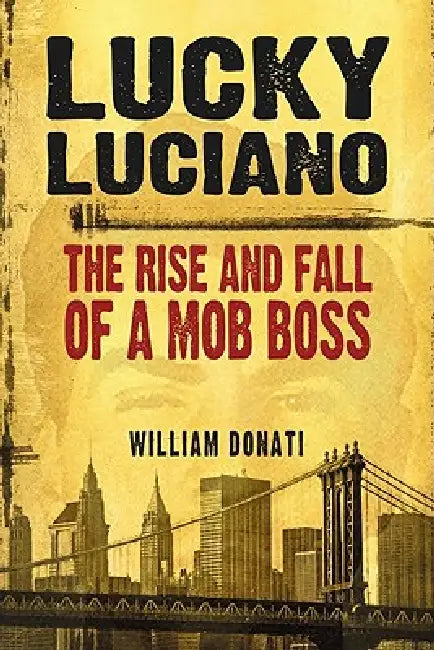 Lucky Luciano: The Rise and Fall of a Mob Boss by William Donati