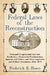 Federal Laws of the Reconstruction: Principal Congressional Acts and Resolutions, Presidential Proclamations, Speeches and Orders, and Other Legislati by Frederick E. Hosen
