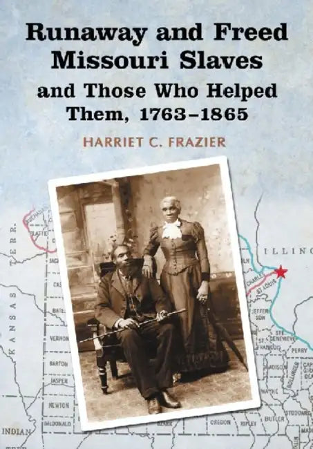 Runaway and Freed Missouri Slaves and Those Who Helped Them, 1763-1865 by Harriet C. Frazier