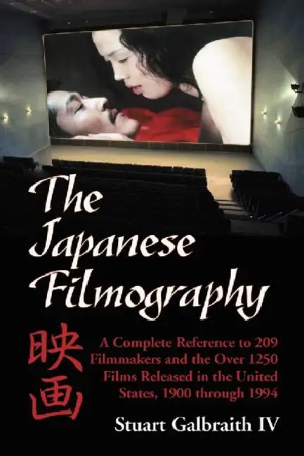 The Japanese Filmography: A Complete Reference to 209 Filmmakers and the Over 1250 Films Released in the United States, 1900 through 1994 by Stuart Galbraith