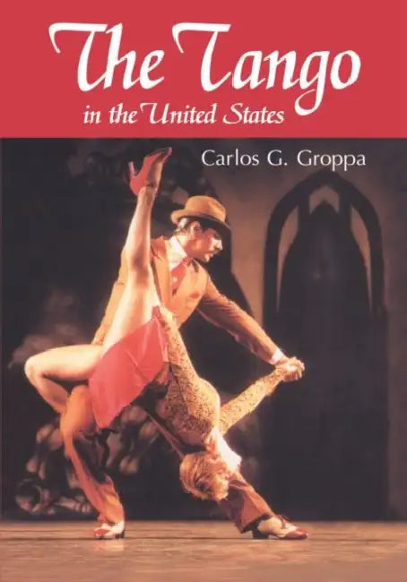 The Tango in the United States: A History by Carlos G. Groppa