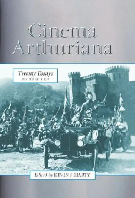 Cinema Arthuriana: Twenty Essays by Kevin J. Harty