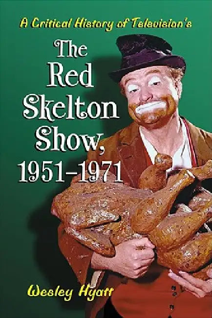 A Critical History of Television's the Red Skelton Show, 1951-1971 by Wesley Hyatt