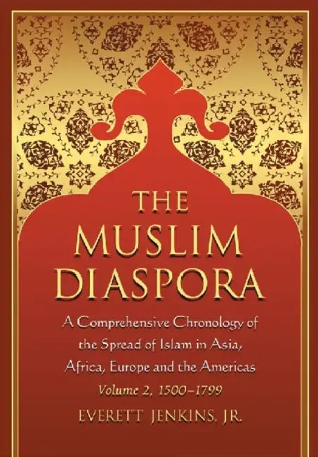 The Muslim Diaspora, Volume 2: A Comprehensive Chronology of the Spread of Islam in Asia, Africa, Europe and the Americas: 1500-1799 by Everett Jenkins