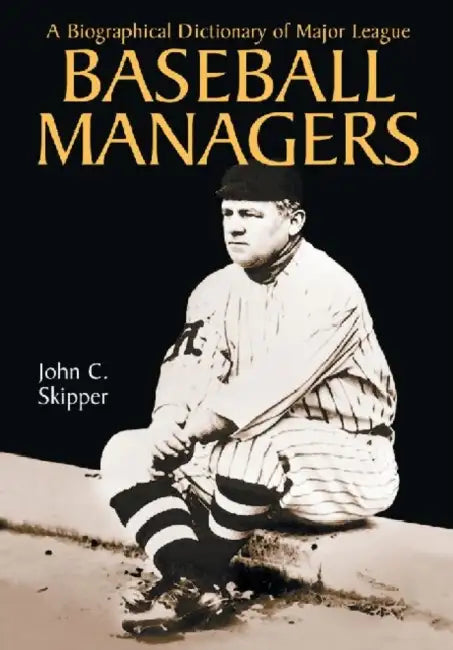 A Biographical Dictionary of Major League Baseball Managers by John C. Skipper