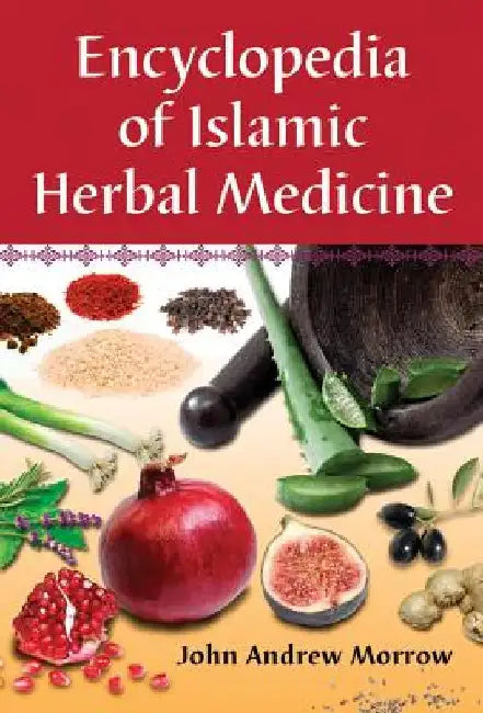 Encyclopedia of Islamic Herbal Medicine by John Andrew Morrow