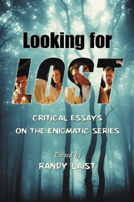 Looking for Lost: Critical Essays on the Enigmatic Series by Randy Laist