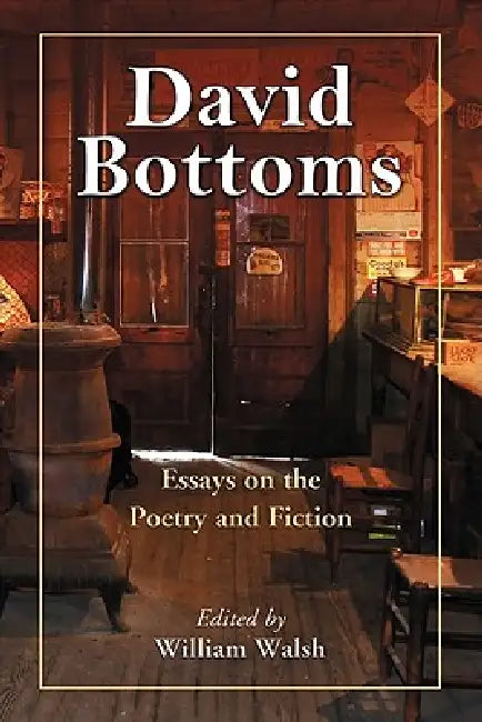 David Bottoms: Critical Essays and Interviews by William Walsh