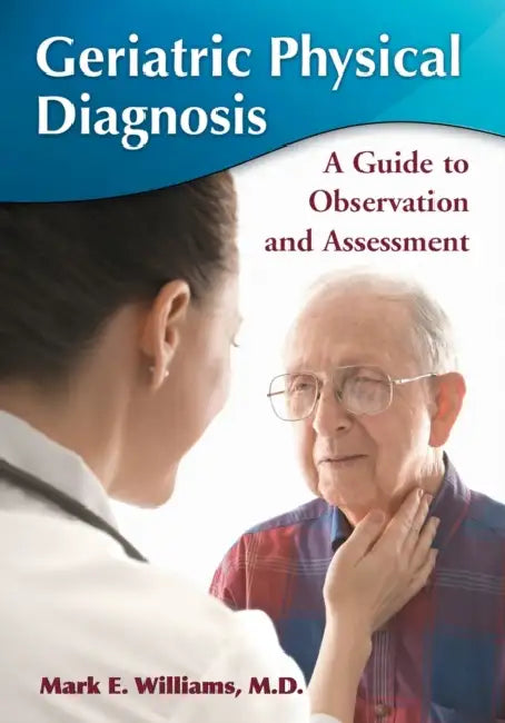 Geriatric Physical Diagnosis: A Guide to Observation and Assessment by Mark E. Williams
