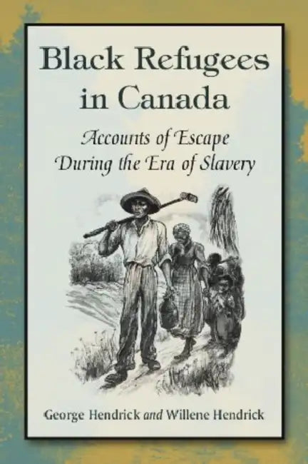 Black Refugees in Canada: Accounts of Escape During the Era of Slavery by George Hendrick, Willene Hendrick