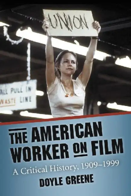 The American Worker on Film: A Critical History, 1909-1999 by Doyle Greene