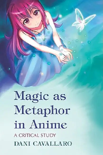Magic as Metaphor in Anime: A Critical Study by Dani Cavallaro