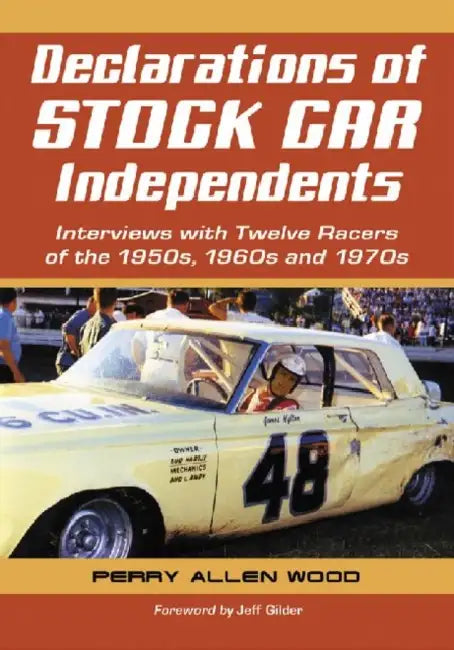 Declarations of Stock Car Independents: Interviews with Twelve Racers of the 1950s, 1960s and 1970s by Perry Allen Wood