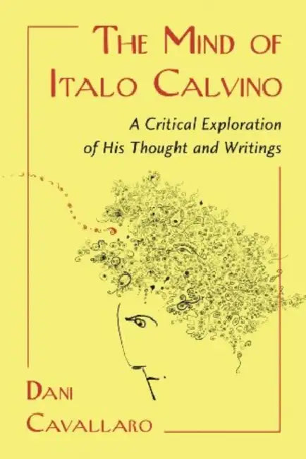 The Mind of Italo Calvino: A Critical Exploration of His Thought and Writings by Dani Cavallaro