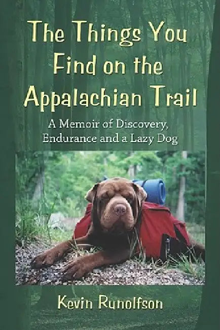 The Things You Find on the Appalachian Trail: A Memoir of Discovery, Endurance and a Lazy Dog by Kevin Runolfson