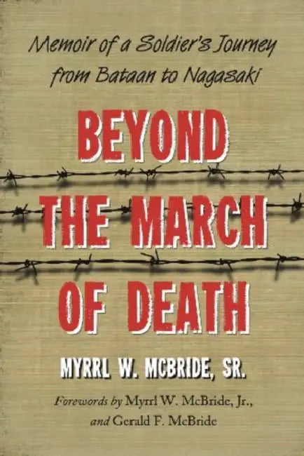 Beyond the March of Death: Memoir of a Soldier's Journey from Bataan to Nagasaki by Myrrl W. McBride