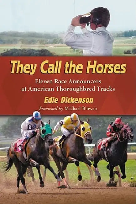 They Call the Horses: Eleven Race Announcers at American Thoroughbred Tracks by Edie Dickenson