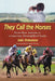 They Call the Horses: Eleven Race Announcers at American Thoroughbred Tracks by Edie Dickenson