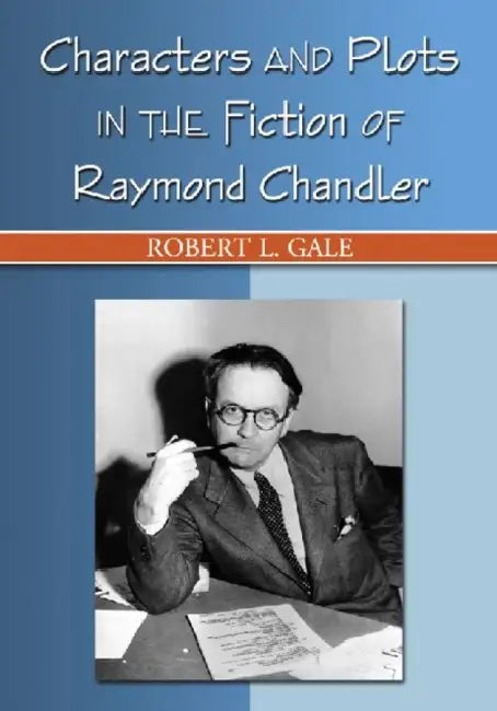 Characters and Plots in the Fiction of Raymond Chandler by Robert L. Gale