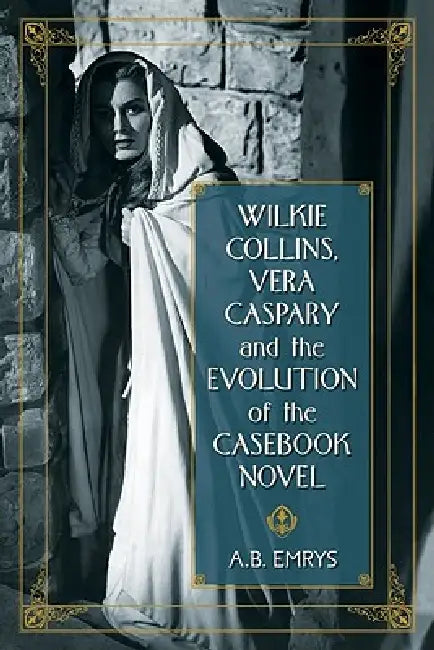 Wilkie Collins, Vera Caspary and the Evolution of the Casebook Novel by A. B. Emrys
