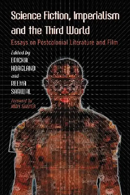 Science Fiction, Imperialism and the Third World: Essays on Postcolonial Literature and Film by Ericka Hoagland, Reema Sarwal