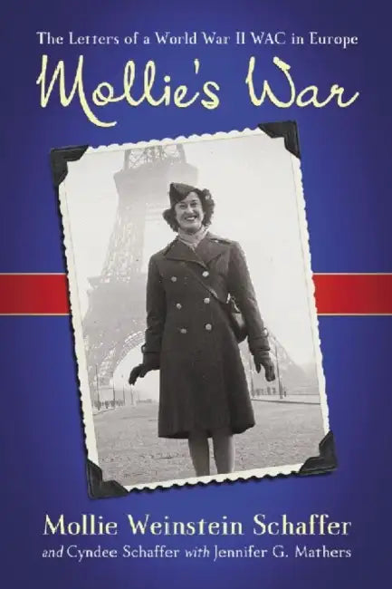Mollie's War: The Letters of a World War II WAC in Europe by Mollie Weinstein Schaffer, Cyndee Schaffer, Jennifer G. Mathers