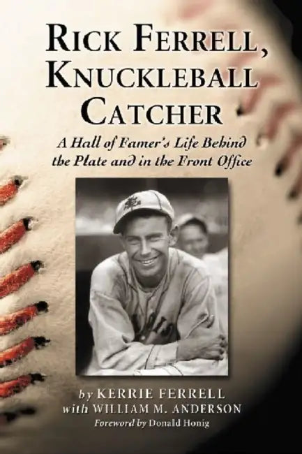 Rick Ferrell, Knuckleball Catcher: A Hall of Famer's Life Behind the Plate and in the Front Office by Kerrie Ferrell, William M. Anderson
